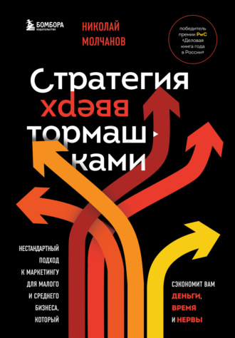 Николай Молчанов. Стратегия вверх тормашками. Нестандартный подход к маркетингу для малого и среднего бизнеса, который сэкономит вам деньги, время и нервы