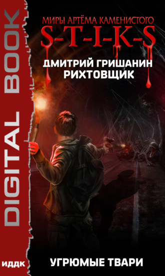 Дмитрий Гришанин. S-T-I-K-S. Рихтовщик. Угрюмые твари