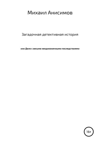 Михаил Павлович Анисимов. Загадочная детективная история, или Дело с весьма неоднозначными последствиями