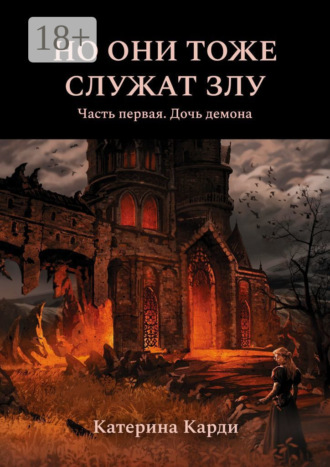 Катерина Карди. Но они тоже служат злу. Часть первая. Дочь демона