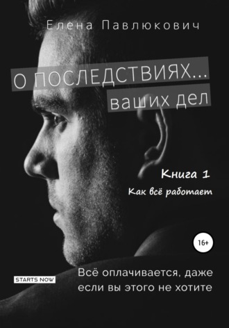 . О последствиях… ваших дел. Книга 1. Как все работает