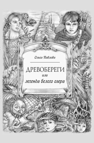 Ольга Павлова. Древобереги, или Легенда белого озера