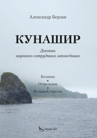 Александр Берзан. Кунашир. Дневник научного сотрудника заповедника. Ботаник. Отшельник. Вольный стрелок