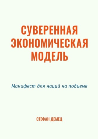 Стефан Демец. Суверенная экономическая модель. Манифест для наций на подъеме