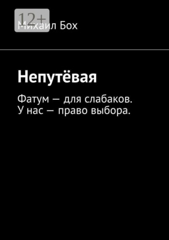 Михаил Бох. Непутёвая. Фатум — для слабаков. У нас — право выбора