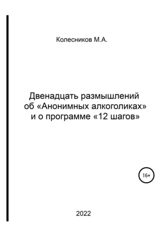 Михаил Анатольевич Колесников. Двенадцать размышлений об «анонимных алкоголиках» и о программе «12 шагов»