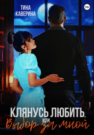 Тина Каверина. Клянусь любить, или Выбор за мной