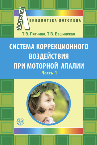Т. В. Пятница. Система коррекционного воздействия при моторной алалии. Часть 1