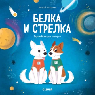 . Белка и Стрелка. История о том, как простые дворняжки обогнали гончего пса