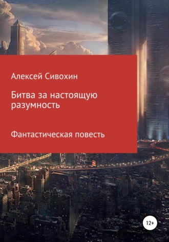 Алексей Васильевич Сивохин. Битва за настоящую разумность