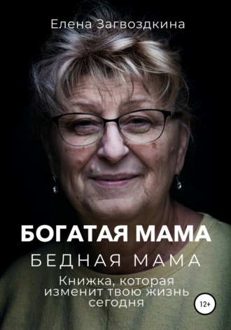 Елена Загвоздкина. Богатая мама, бедная мама. Книжка, которая изменит твою жизнь сегодня