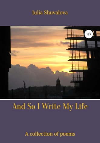 Юлия Н. Шувалова. And So I Write My Life