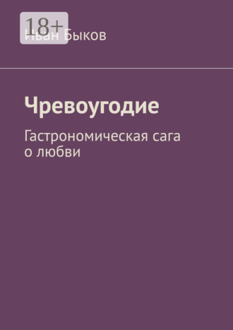 Иван Быков. Чревоугодие. Гастрономическая сага о любви