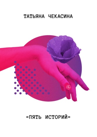 Татьяна Чекасина. Пять историй
