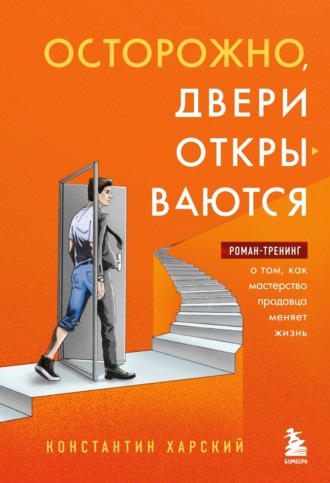 Константин Харский. Осторожно, двери открываются. Роман-тренинг о том, как мастерство продавца меняет жизнь
