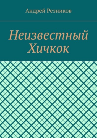 Андрей Резников. Неизвестный Хичкок