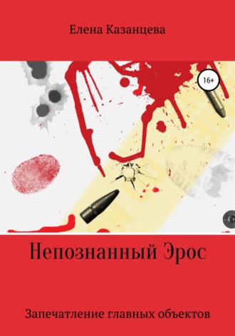 Елена Васильевна Казанцева. Непознанный Эрос. Запечатление главных объектов