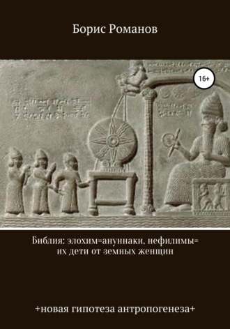 Борис Романов. Библия: элохим=ануннаки, нефилимы=их дети от земных женщин