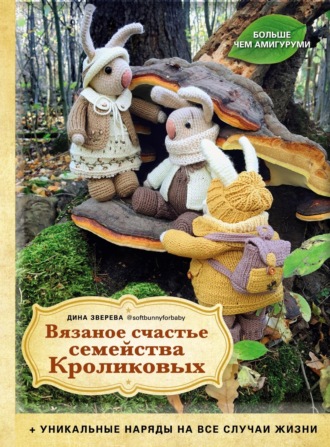 Дина Зверева. Вязаное счастье семейства Кроликовых. Уникальные наряды на все случаи жизни