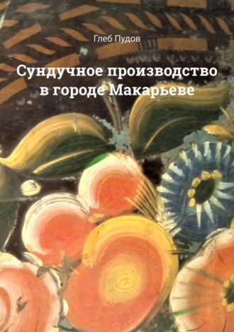 Глеб Пудов. Сундучное производство в городе Макарьеве