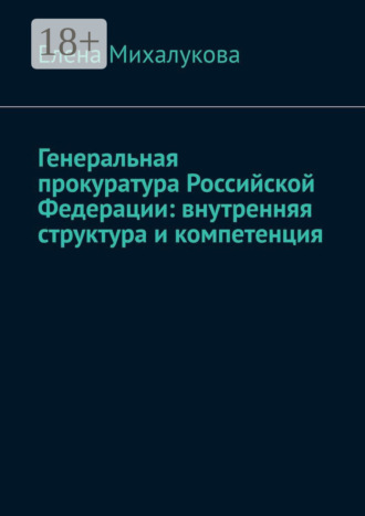 Елена Михалукова. Генеральная прокуратура Российской Федерации: внутренняя структура и компетенция