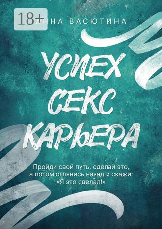 Анна Васютина. Успех. Секс. Карьера