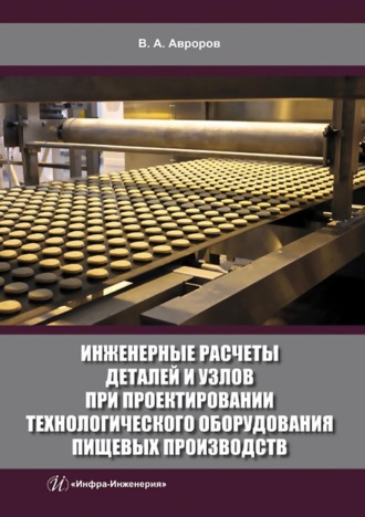 . Инженерные расчеты деталей и узлов при проектировании технологического оборудования пищевых производств