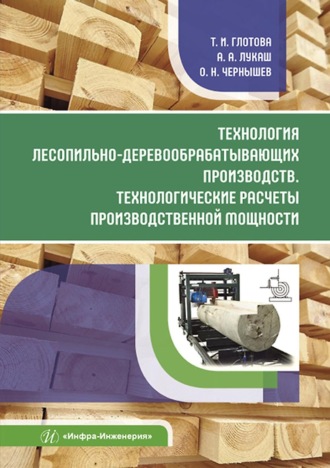 . Технология лесопильно-деревообрабатывающих производств. Технологические расчеты производственной мощности