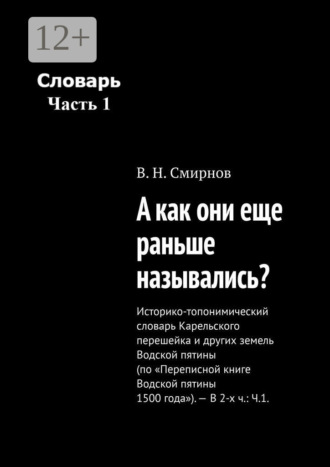 . А как они еще раньше назывались? Историко-топонимический словарь Карельского перешейка и других земель Водской пятины (по «Переписной книге Водской пятины 1500 года»). – В 2-х ч.: Ч.1.