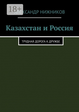 Александр Нижников. Казахстан и Россия. Трудная дорога к дружбе