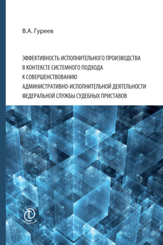 Гуреев Владимир Александрович. Эффективность исполнительного производства в контексте системного подхода к совершенствованию административно-исполнительной деятельности Федеральной службы судебных приставов