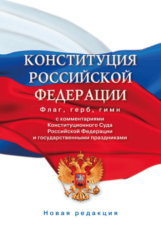 Коллектив авторов. Конституция Российской Федерации с комментариями Конституционного суда РФ и государственными праздниками. Флаг, герб, гимн