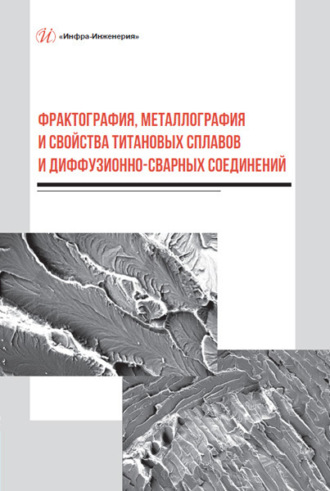 . Фрактография, металлография и свойства титановых сплавов и диффузионно-сварных соединений