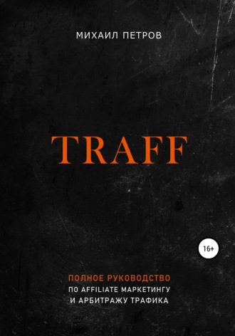 . Traff. Полное руководство по affiliate маркетингу и арбитражу трафика
