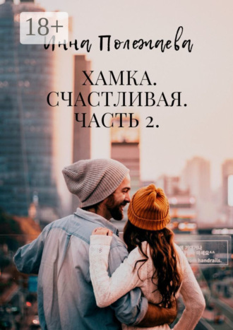 . Хамка. Счастливая. Часть 2