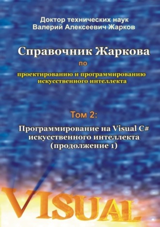 . Справочник Жаркова по проектированию и программированию искусственного интеллекта. Том 2: Программирование на Visual C# искусственного интеллекта (продолжение 1)