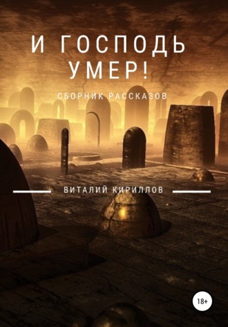 . И Господь умер! Сборник рассказов