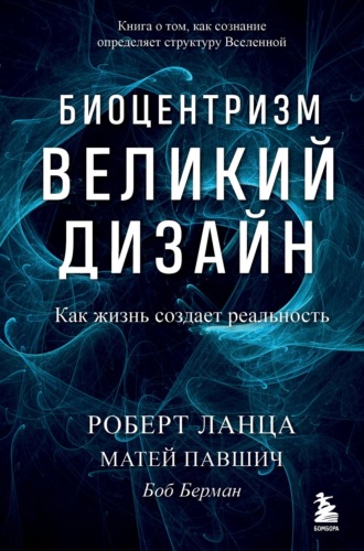 . Биоцентризм. Великий дизайн: как жизнь создает реальность