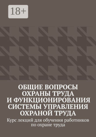 . Общие вопросы охраны труда и функционирования системы управления охраной труда. Курс лекций для обучения работников по охране труда
