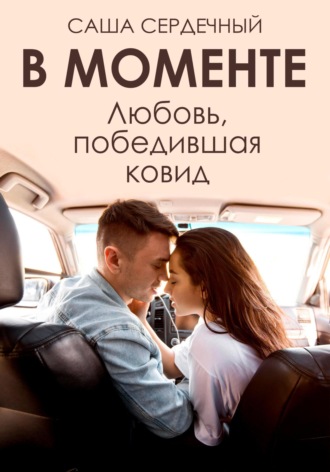 Саша Сердечный. В моменте. Любовь, победившая ковид