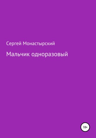 Сергей Семенович Монастырский. Мальчик одноразовый