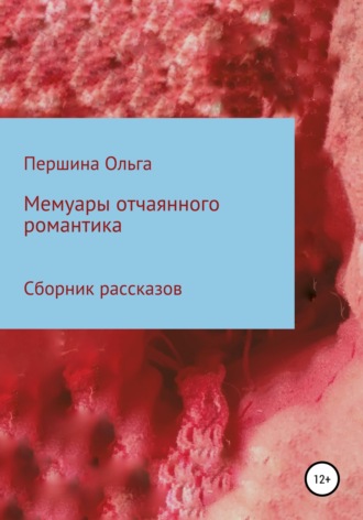 Ольга Александровна Першина. Мемуары отчаянного романтика. Сборник рассказов