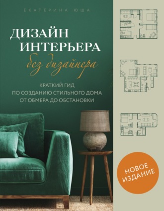 . Дизайн интерьера без дизайнера. Краткий гид по созданию стильного дома от обмера до обстановки