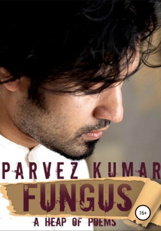 Parvez Kumar. Fungus. A Heap of Poems
