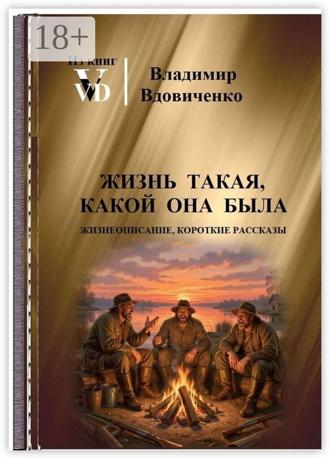В. Д. Вдовиченко. Жизнь такая, какой она была. Жизнеописание, короткие рассказы