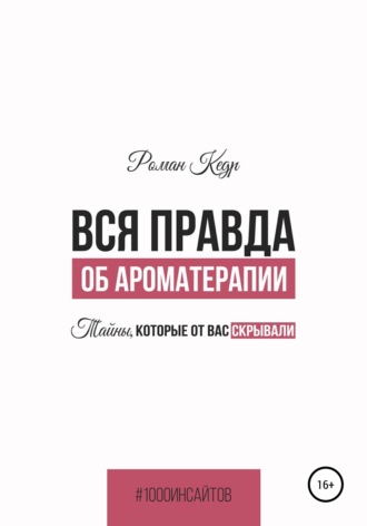 Роман Кедр. Вся правда об ароматерапии. Тайны, которые от вас скрывали
