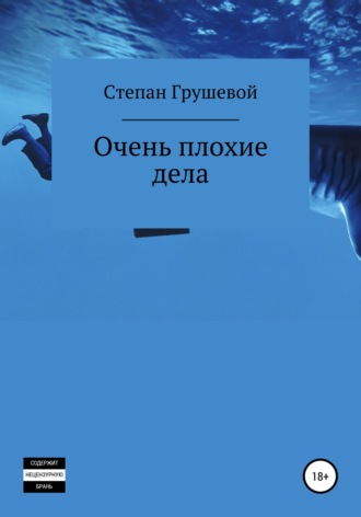 Степан Эдуардович Грушевой. Очень плохие дела