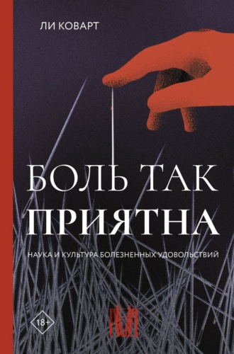 Ли Коварт. Боль так приятна. Наука и культура болезненных удовольствий