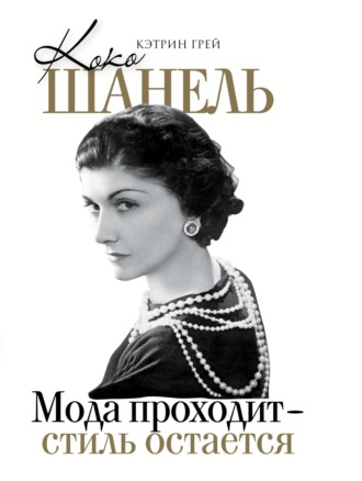 Кэтрин Грей. Коко Шанель. Мода уходит – стиль остается