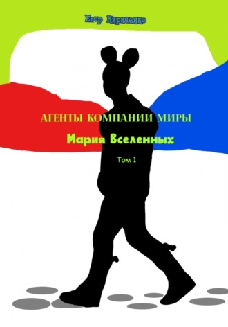 Егор Михайлович Кириченко. Агенты компании «Миры». Мария Вселенных. Том 1